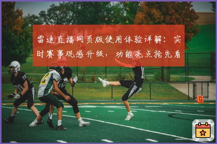 雷速直播网页版使用体验详解:实时赛事观感升级,功能亮点抢先看