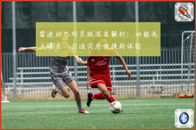 雷速动态网页版深度解析：功能亮点曝光，打造实用便捷新体验