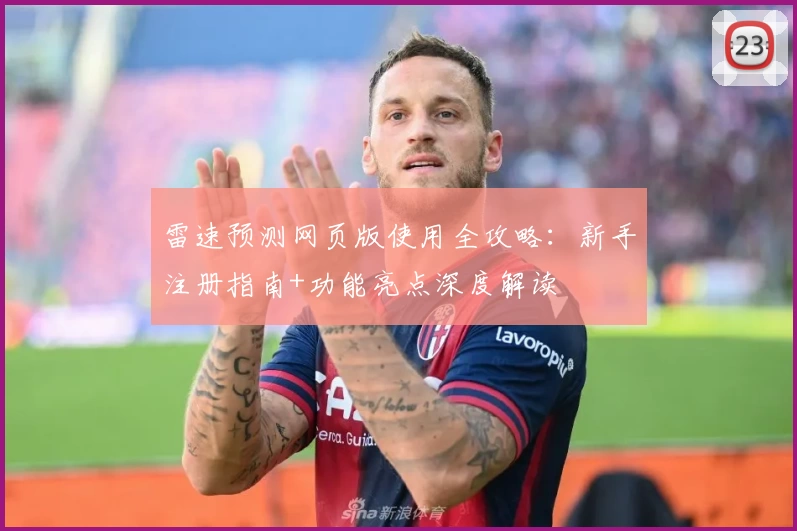 雷速预测网页版使用全攻略：新手注册指南+功能亮点深度解读