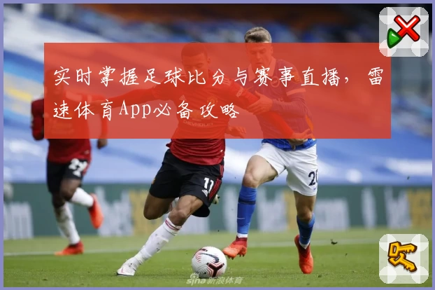 实时掌握足球比分与赛事直播，雷速体育App必备攻略