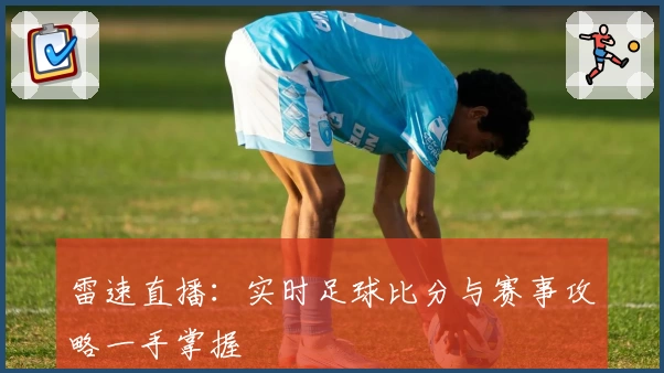 雷速直播:实时足球比分与赛事攻略一手掌握