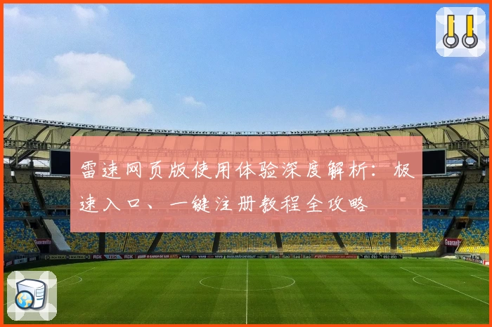 雷速网页版使用体验深度解析：极速入口、一键注册教程全攻略