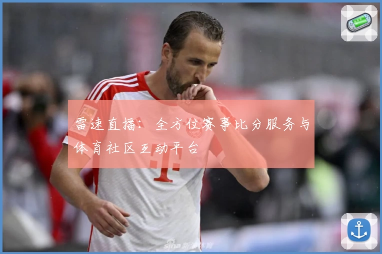雷速直播：全方位赛事比分服务与体育社区互动平台