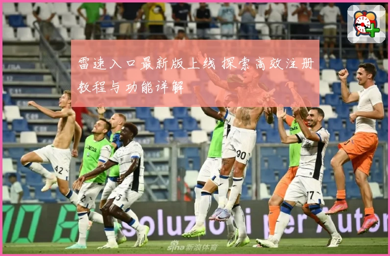 雷速入口最新版上线 探索高效注册教程与功能详解