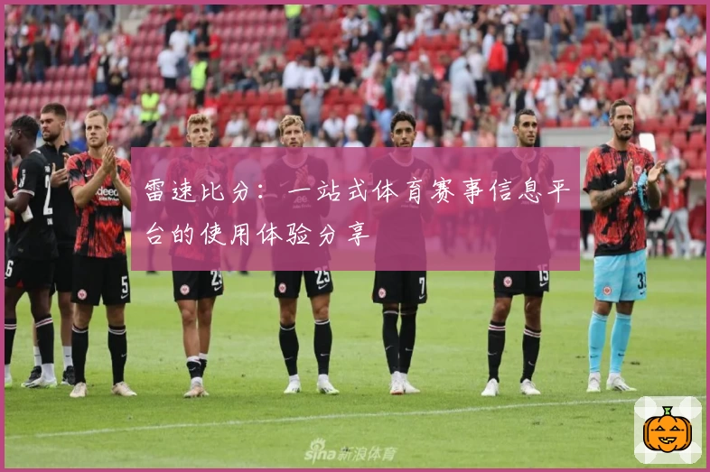 雷速比分：一站式体育赛事信息平台的使用体验分享