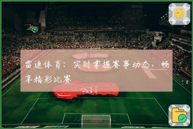 雷速体育：实时掌握赛事动态，畅享精彩比赛
