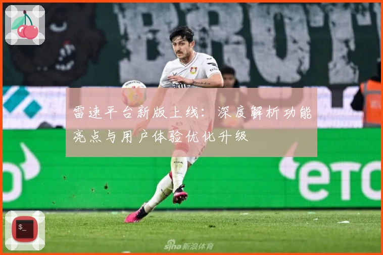 雷速平台新版上线:深度解析功能亮点与用户体验优化升级