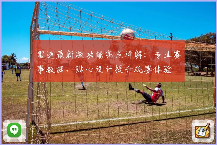 雷速最新版功能亮点详解：专业赛事数据，贴心设计提升观赛体验