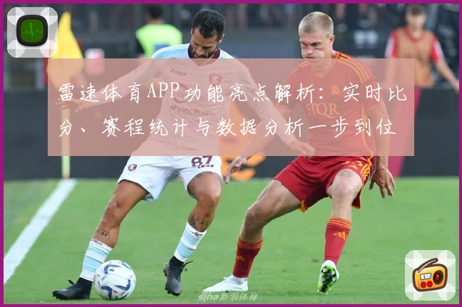 雷速体育APP功能亮点解析：实时比分、赛程统计与数据分析一步到位