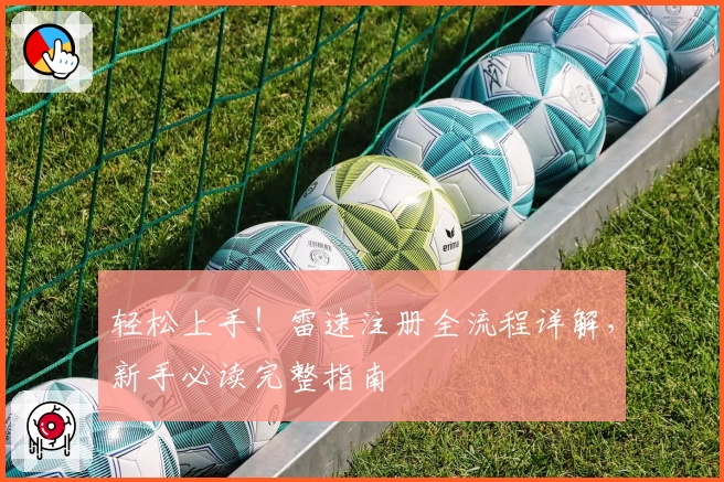 轻松上手！雷速注册全流程详解，新手必读完整指南