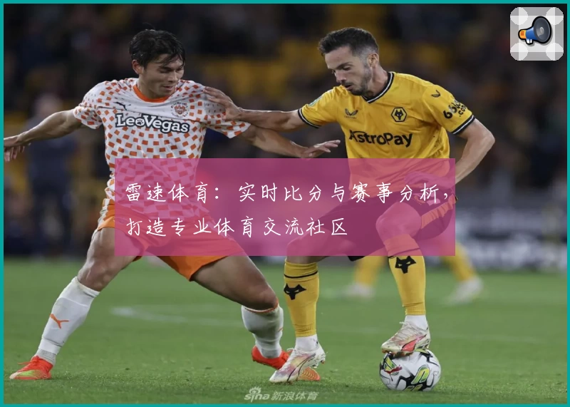 雷速体育：实时比分与赛事分析，打造专业体育交流社区