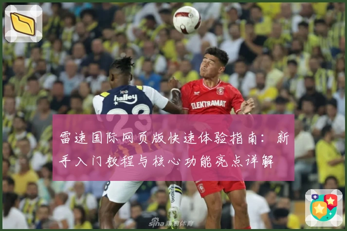 雷速国际网页版快速体验指南：新手入门教程与核心功能亮点详解