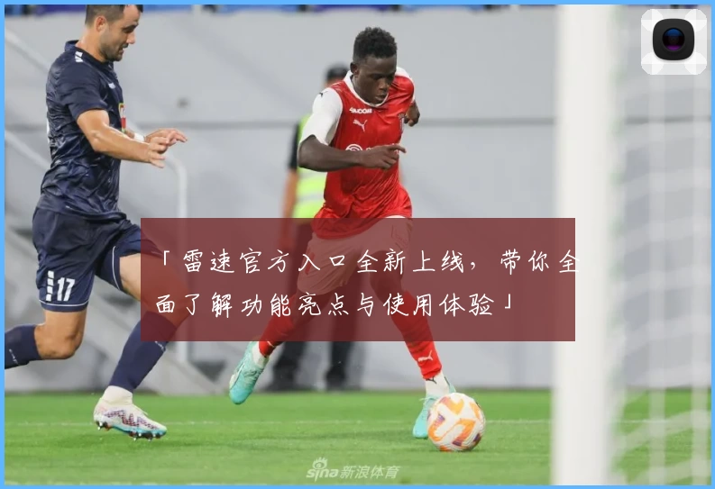 「雷速官方入口全新上线，带你全面了解功能亮点与使用体验」