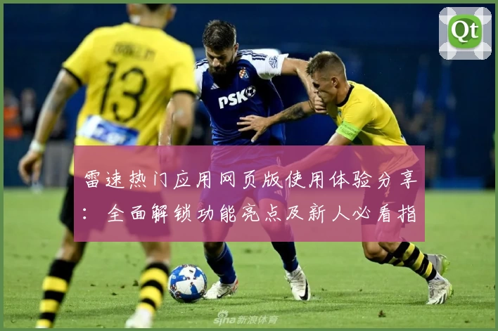 雷速热门应用网页版使用体验分享：全面解锁功能亮点及新人必看指南