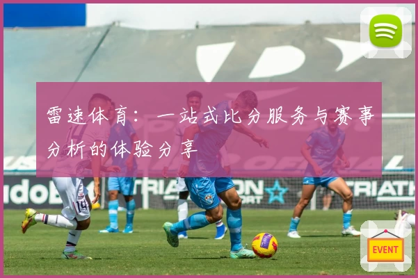 雷速体育：一站式比分服务与赛事分析的体验分享