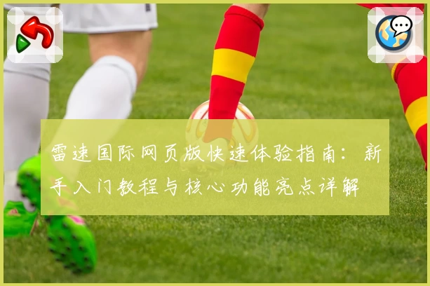 雷速国际网页版快速体验指南：新手入门教程与核心功能亮点详解